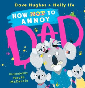 How NOT to Annoy Dad Dave Hughes Holly Ife Heath McKenzie