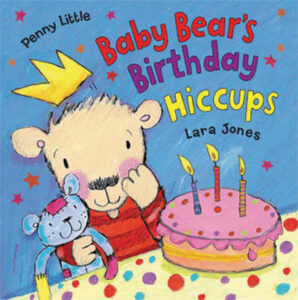 Baby Bear's Birthday Hiccups Penny Little Lara Jones